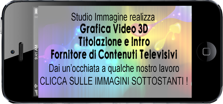 Studio Immagine realizza
      Grafica Video 3 D
      Titolazione e Intro
      Fornitore di contenuti televisivi