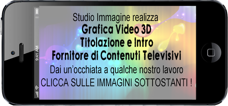 Studio Immagine realizza
      Grafica Video 3 D
      Titolazione e Intro
      Fornitore di contenuti televisivi