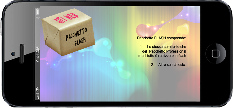 Il Pacchetto FLASH può comprendere:

1. - Le stesse caratteristiche del Pacchetto Professional ma il tutto è realizzato in flash;

2. - Altro su richiesta.